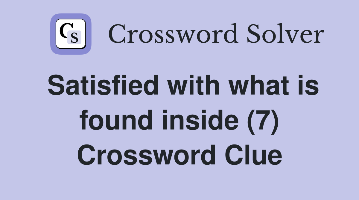 Satisfied with what is found inside (7) Crossword Clue