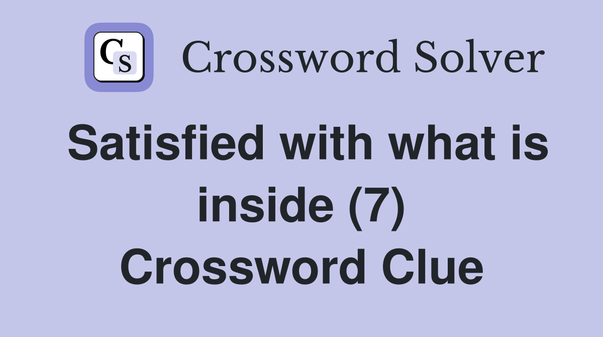 Satisfied with what is inside (7) Crossword Clue