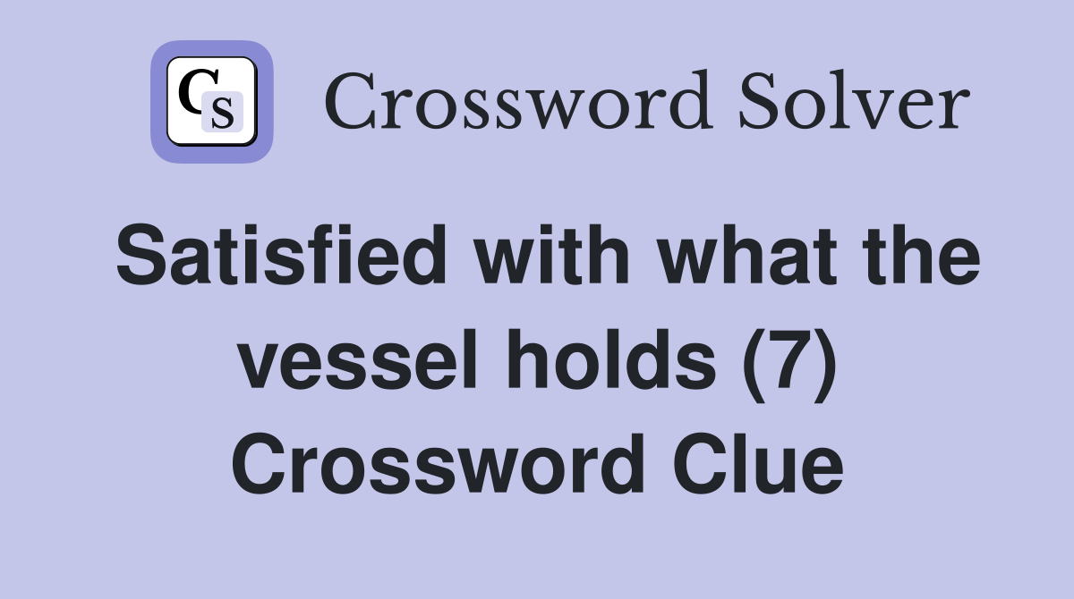 Satisfied with what the vessel holds (7) Crossword Clue