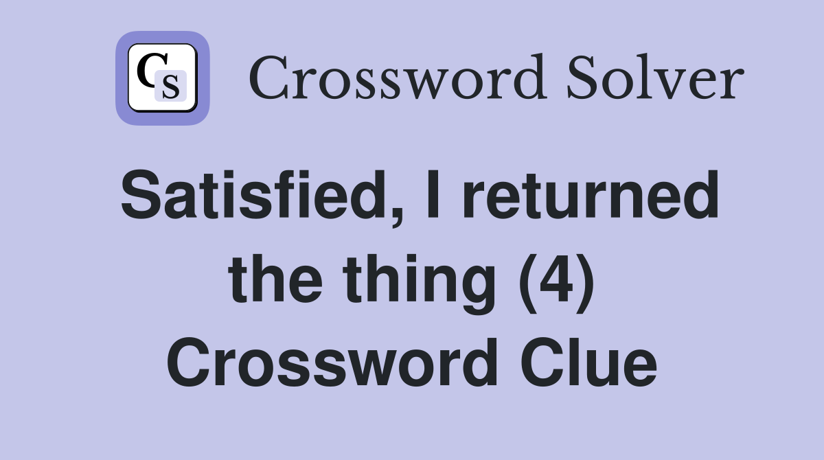 Satisfied, I returned the thing (4) Crossword Clue