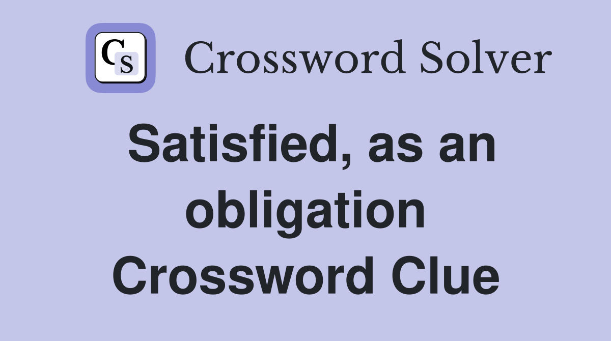 Satisfied, as an obligation Crossword Clue