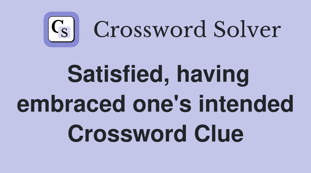 Satisfied, having embraced one's intended Crossword Clue