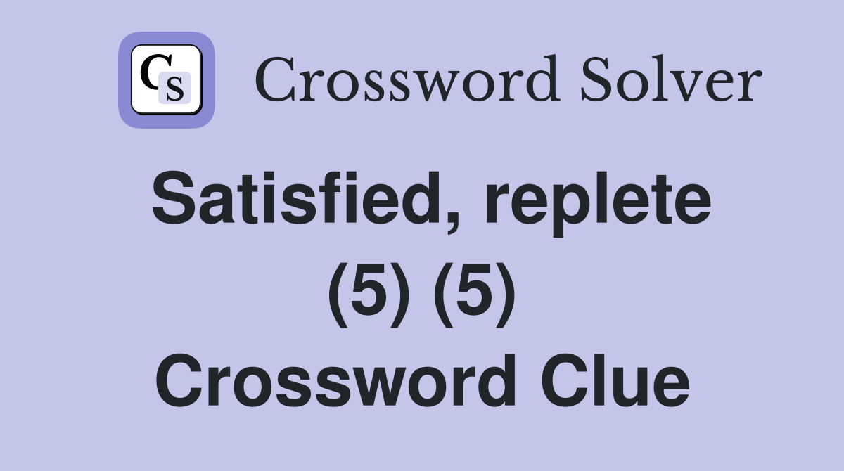 Satisfied, replete (5) (5) Crossword Clue