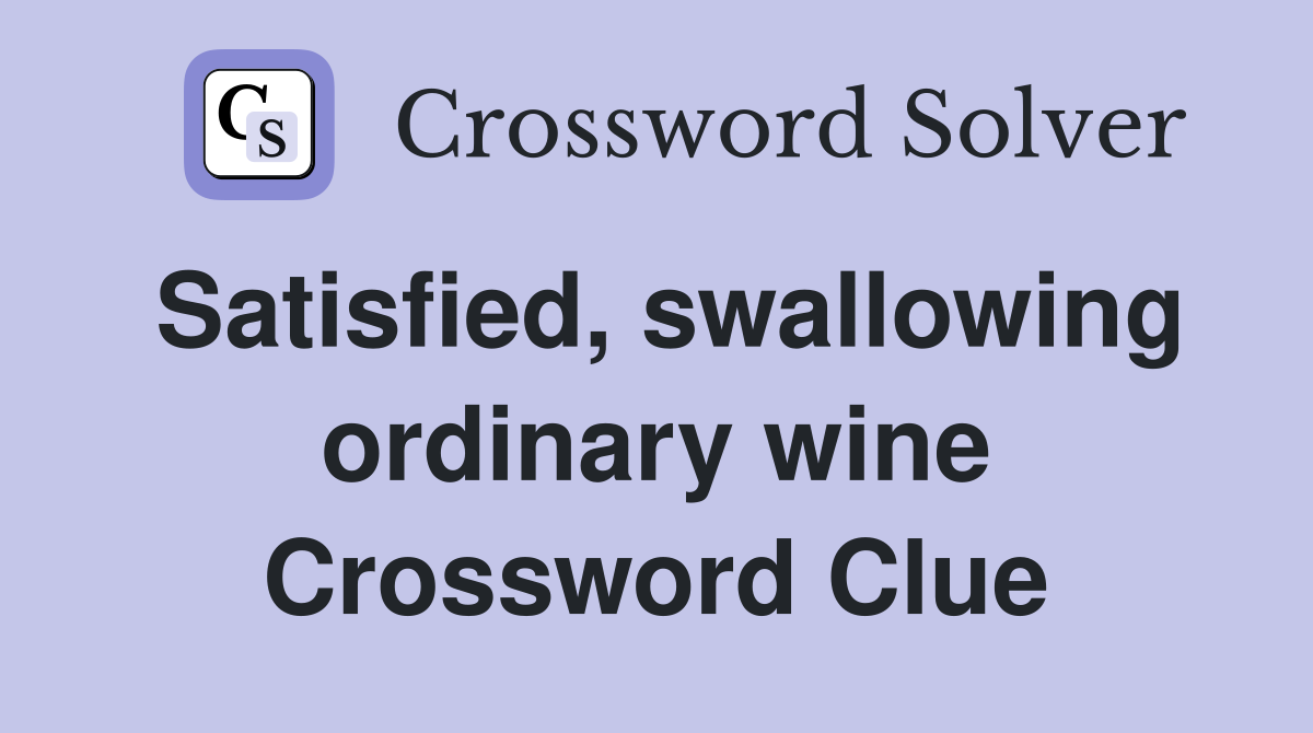 Satisfied, swallowing ordinary wine Crossword Clue