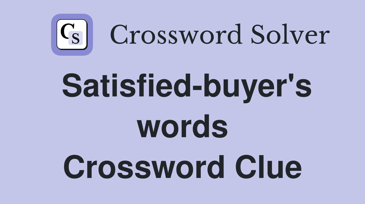 Satisfied-buyer's words Crossword Clue