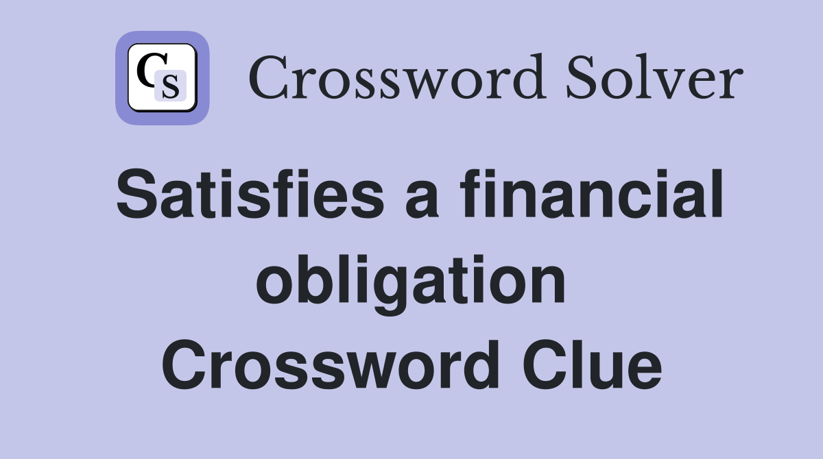 Satisfies a financial obligation Crossword Clue