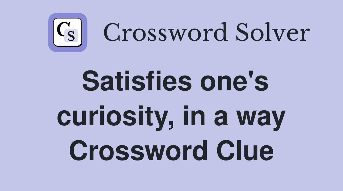 Satisfies one's curiosity, in a way Crossword Clue