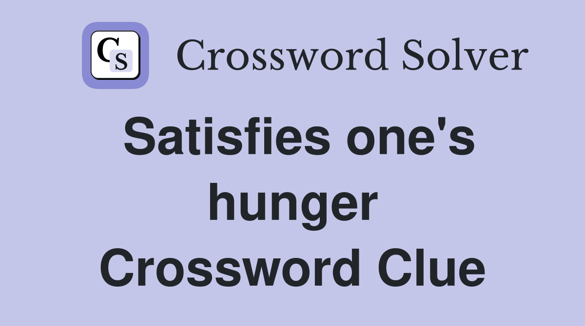 Satisfies one's hunger Crossword Clue