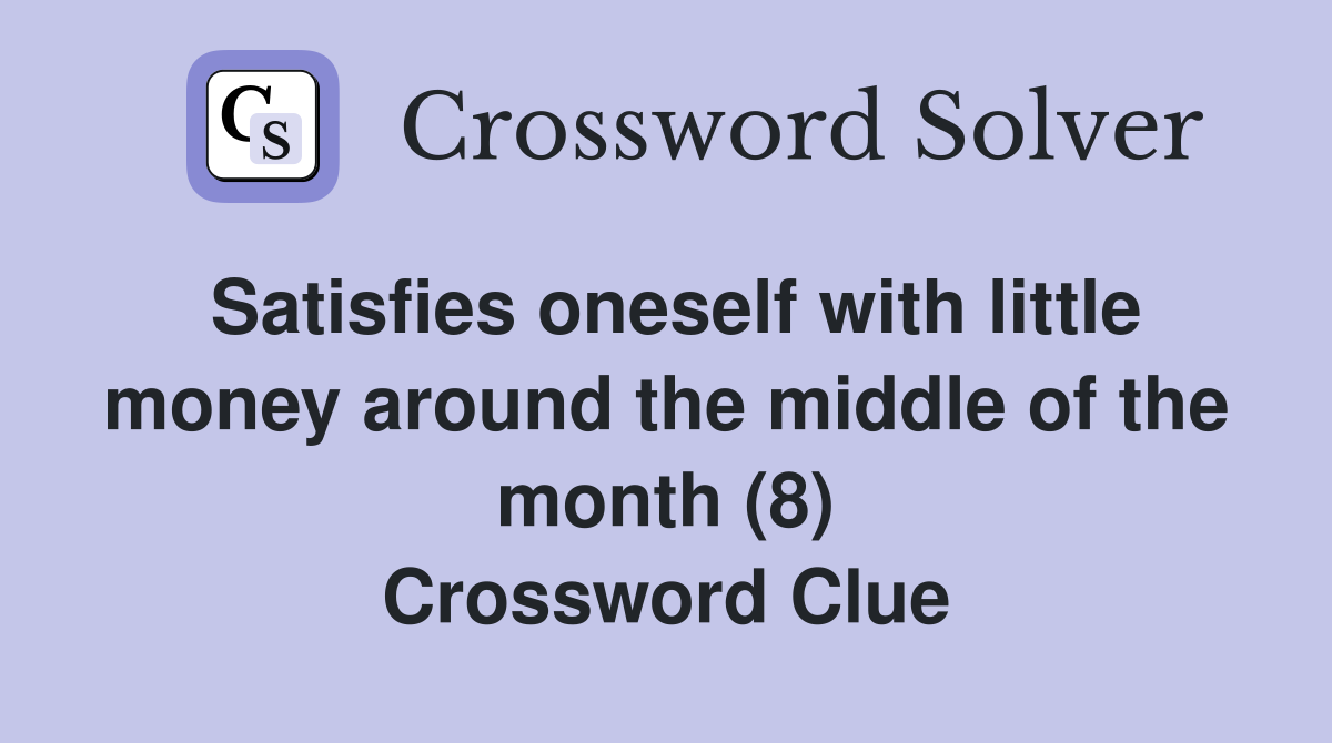 Satisfies oneself with little money around the middle of the month (8) Crossword Clue