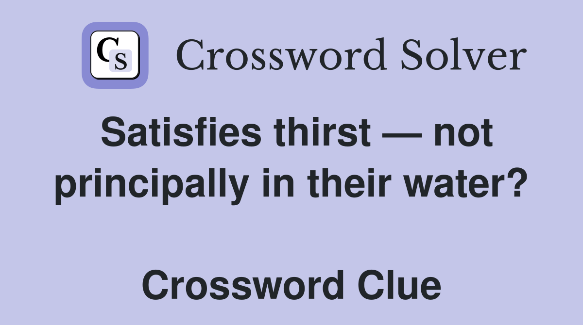 Satisfies thirst — not principally in their water?  Crossword Clue