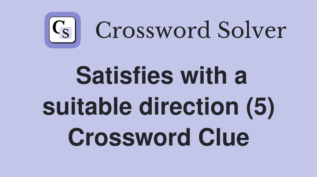 Satisfies with a suitable direction (5) Crossword Clue