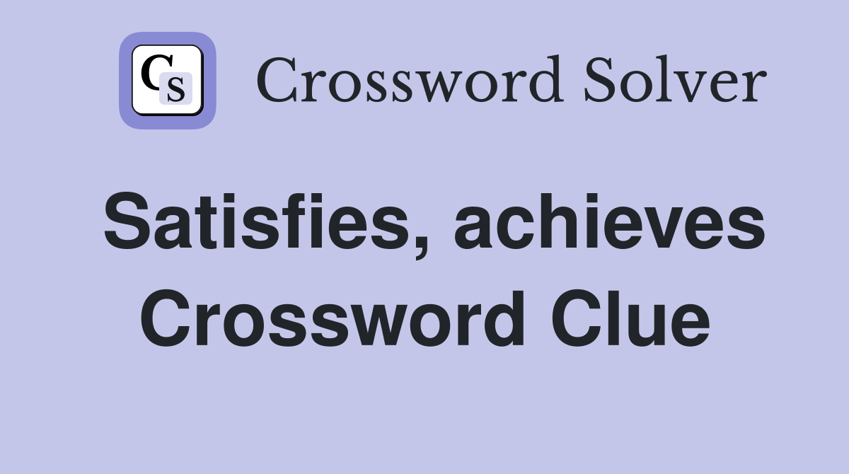 Satisfies, achieves Crossword Clue