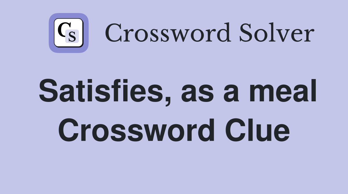 Satisfies, as a meal Crossword Clue