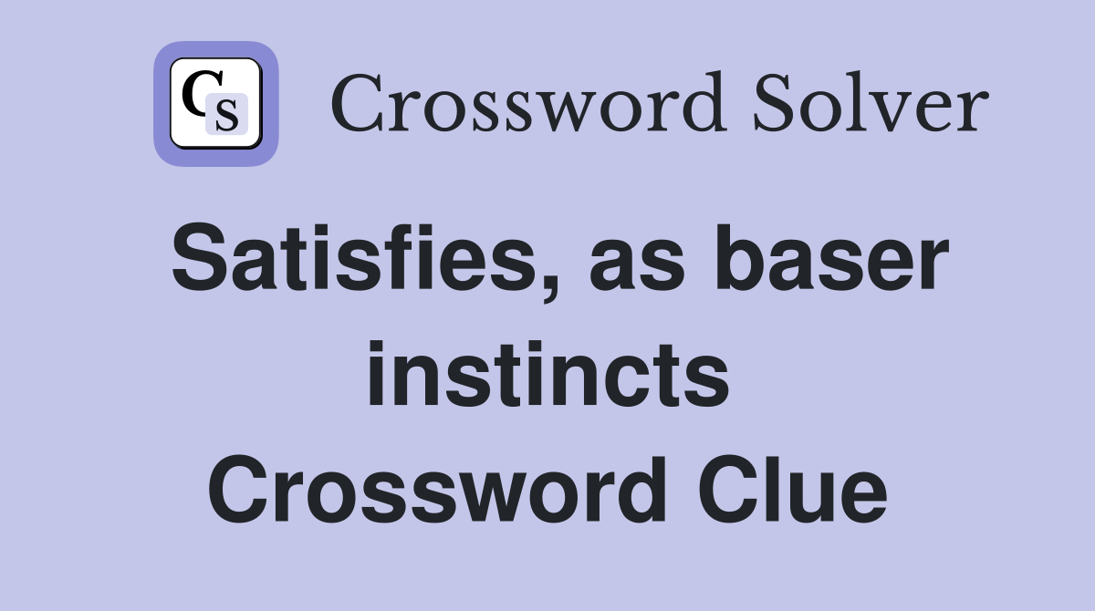 Satisfies, as baser instincts Crossword Clue