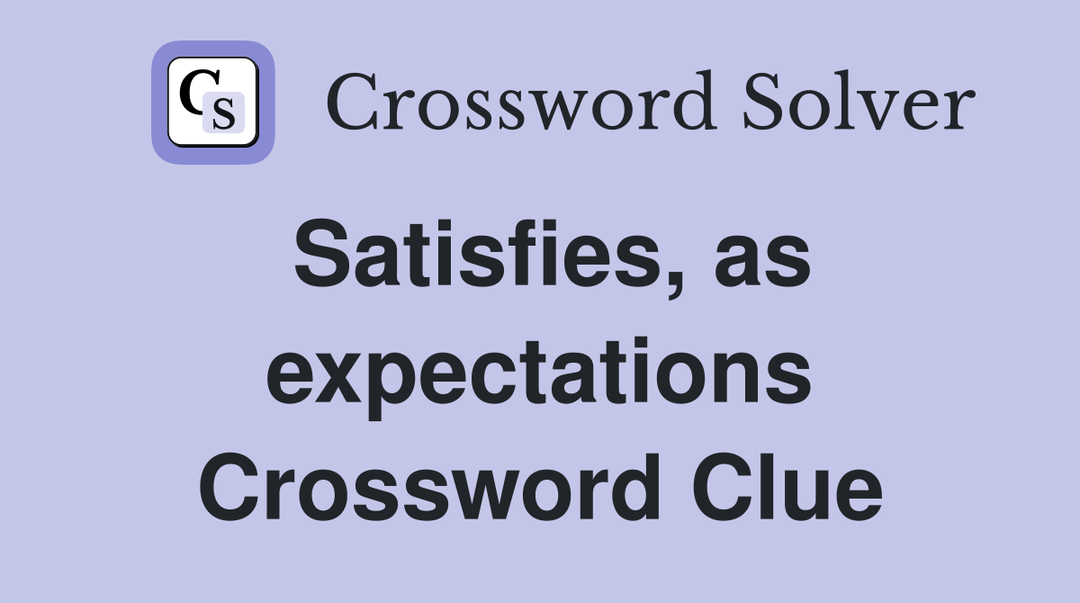 Satisfies, as expectations Crossword Clue