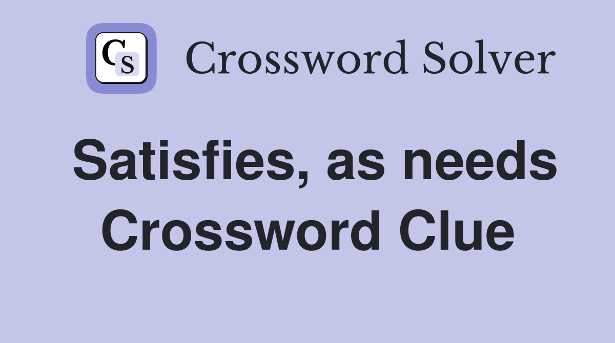 Satisfies, as needs Crossword Clue