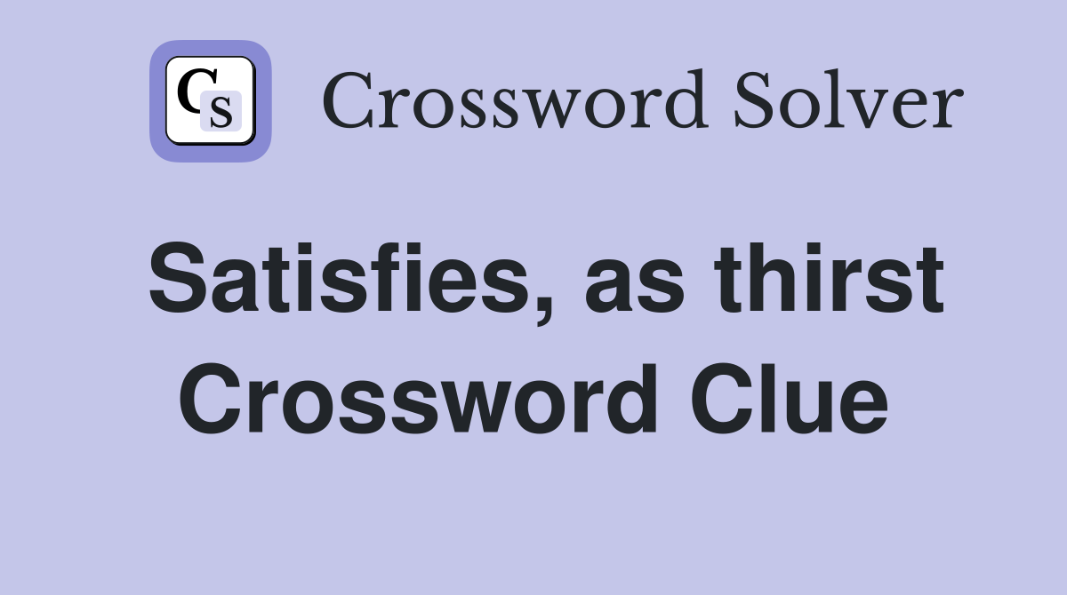 Satisfies, as thirst Crossword Clue