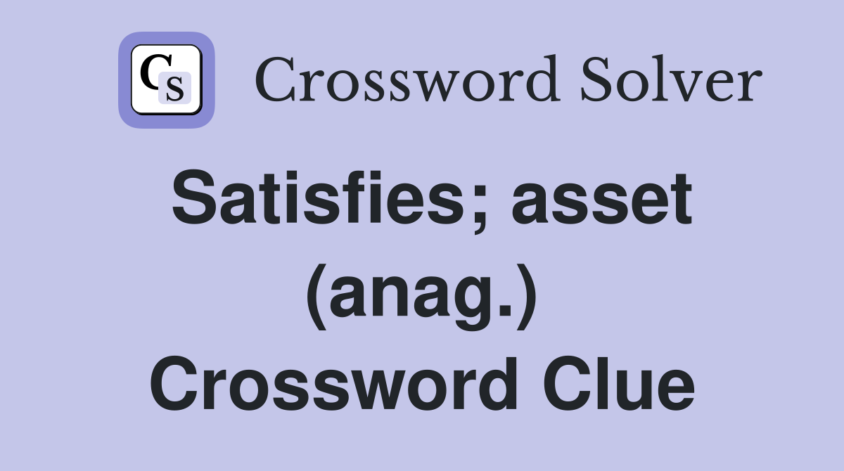 Satisfies; asset (anag.) Crossword Clue