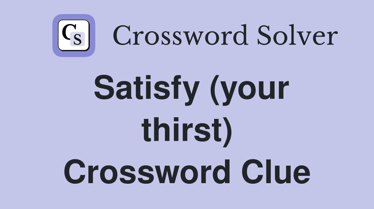Satisfy (your thirst) Crossword Clue