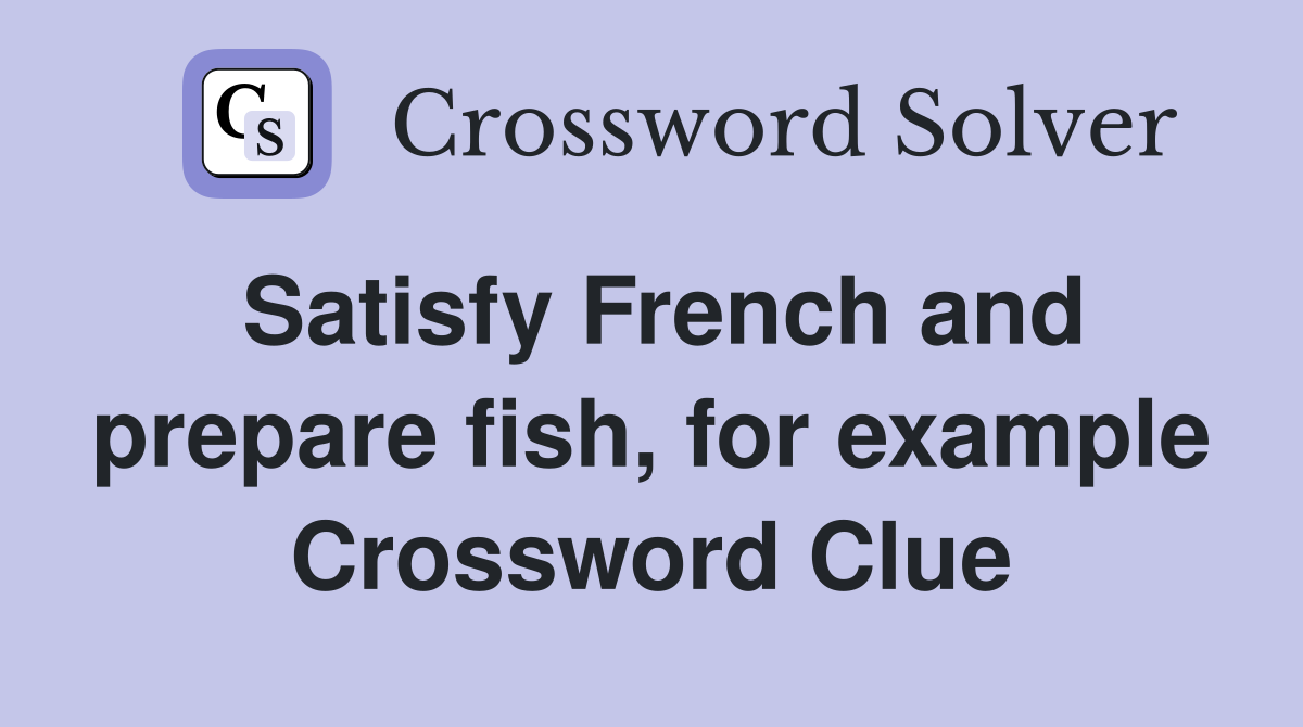 Satisfy French and prepare fish, for example Crossword Clue