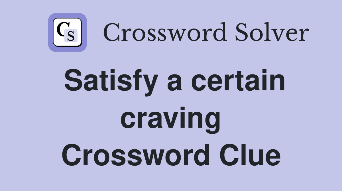 Satisfy a certain craving Crossword Clue