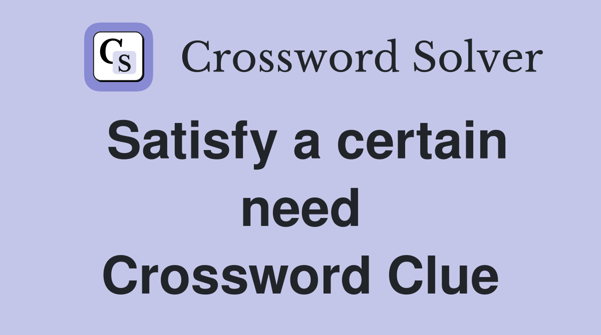 Satisfy a certain need Crossword Clue