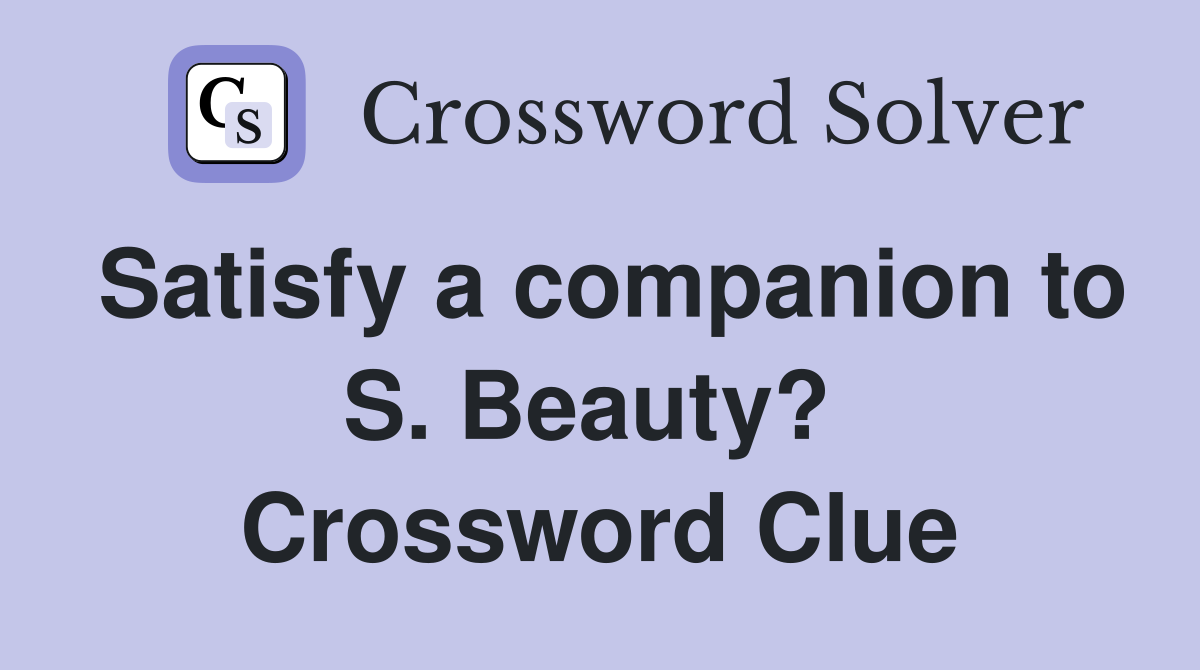 Satisfy a companion to S. Beauty?  Crossword Clue
