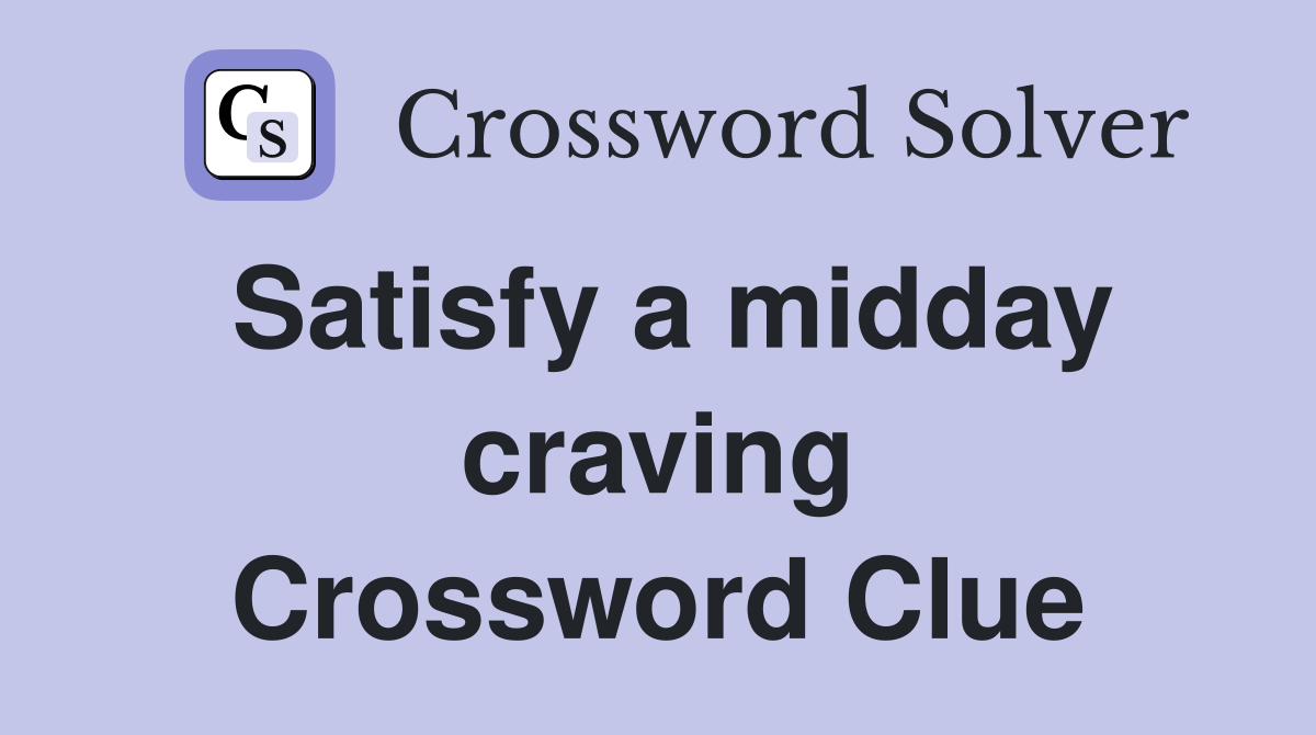 Satisfy a midday craving Crossword Clue
