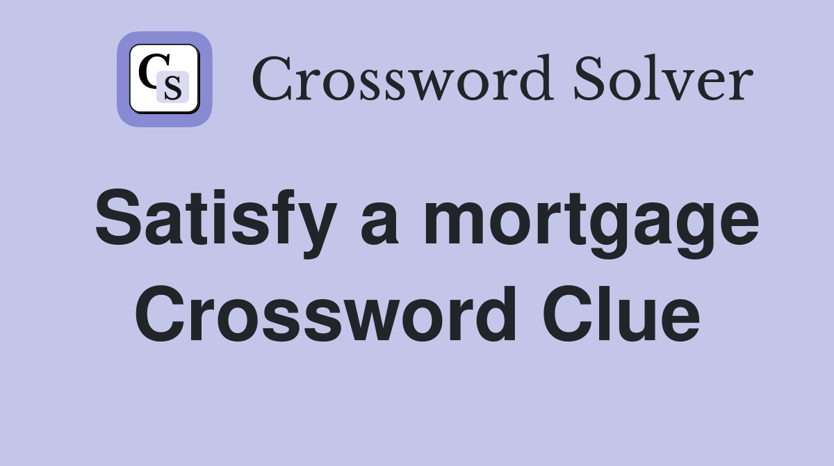 Satisfy a mortgage Crossword Clue