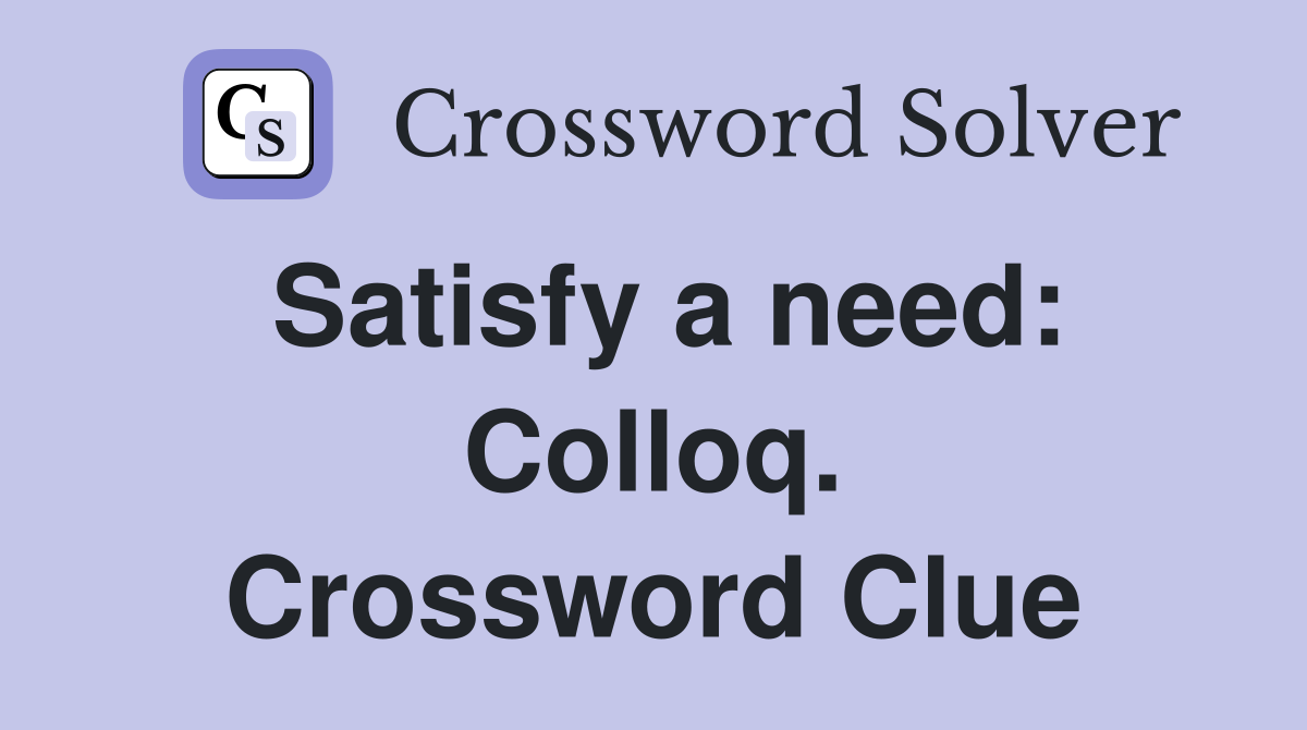Satisfy a need: Colloq. Crossword Clue