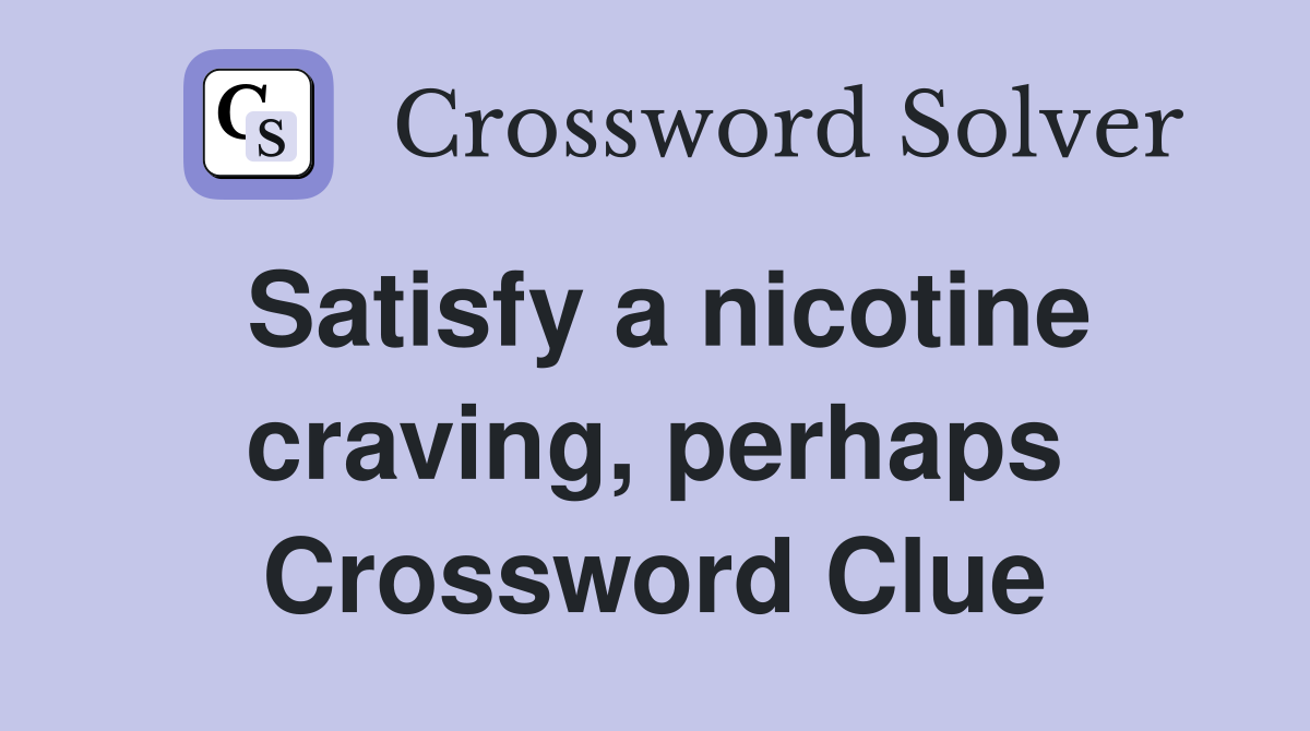 Satisfy a nicotine craving, perhaps Crossword Clue
