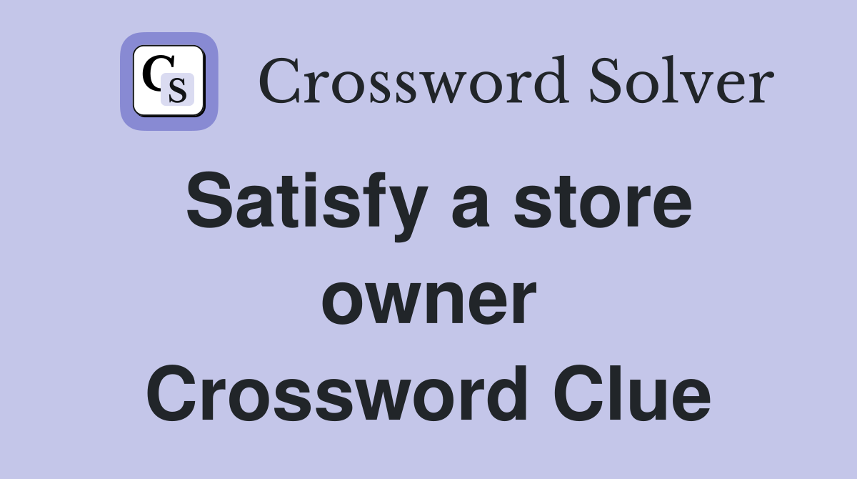 Satisfy a store owner Crossword Clue