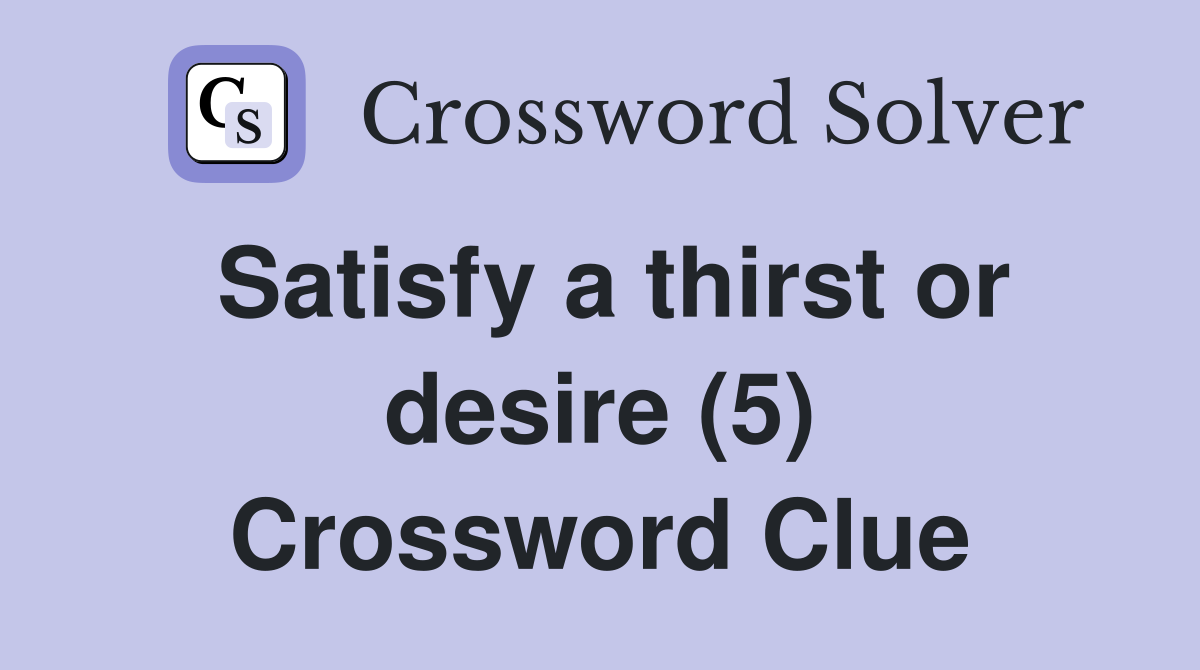 Satisfy a thirst or desire (5) Crossword Clue