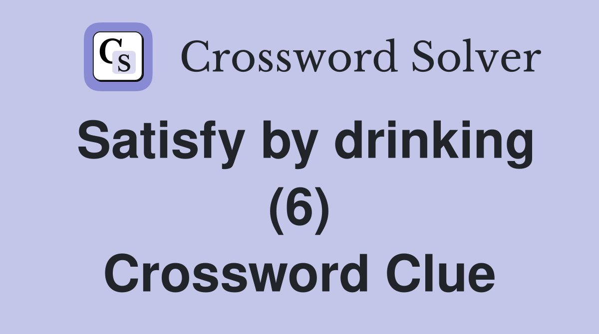 Satisfy by drinking (6) Crossword Clue