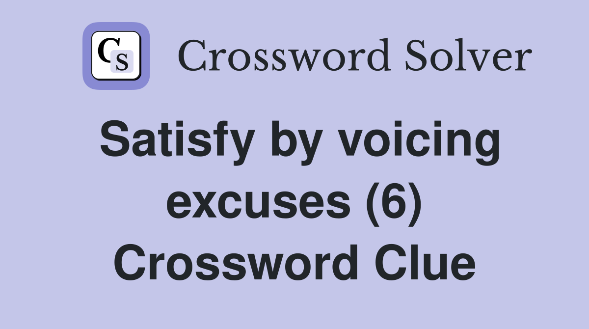 Satisfy by voicing excuses (6) Crossword Clue