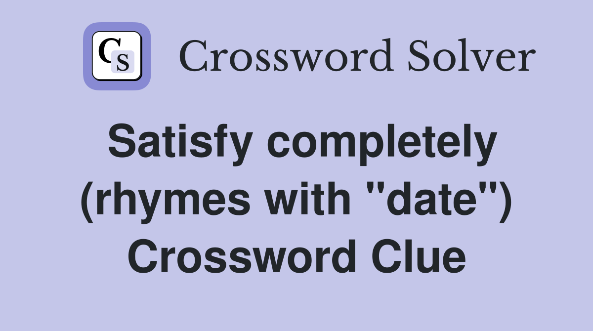 Satisfy completely (rhymes with "date") Crossword Clue