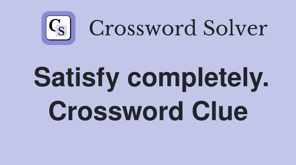 Satisfy completely. Crossword Clue