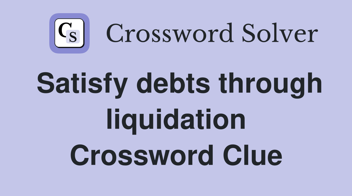 Satisfy debts through liquidation Crossword Clue