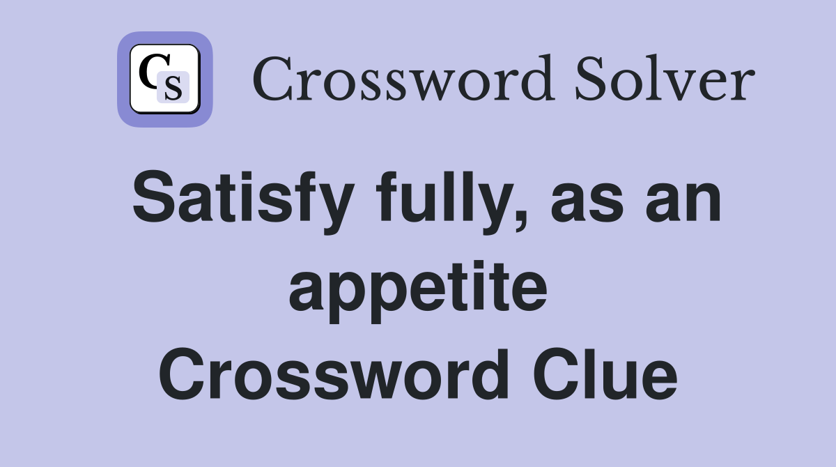 Satisfy fully, as an appetite Crossword Clue