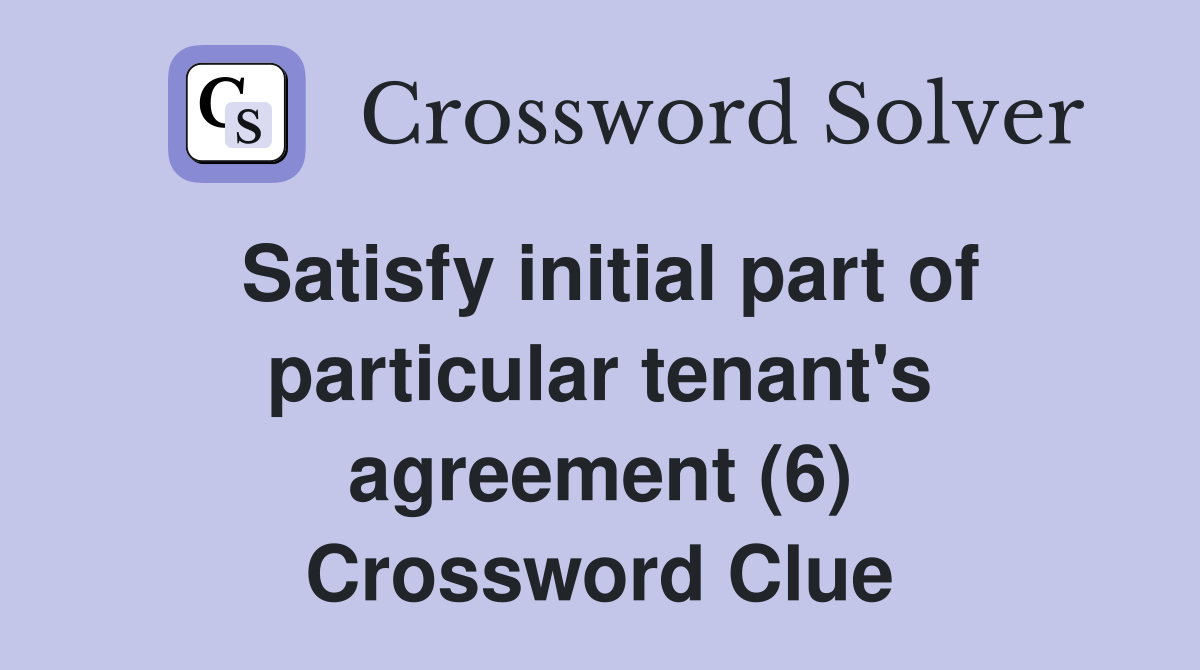 Satisfy initial part of particular tenant's agreement (6) Crossword Clue