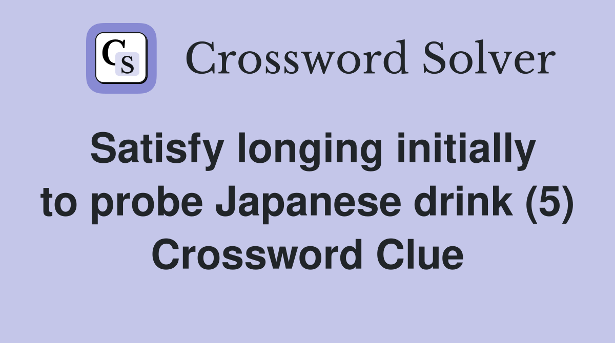 Satisfy longing initially to probe Japanese drink (5) Crossword Clue