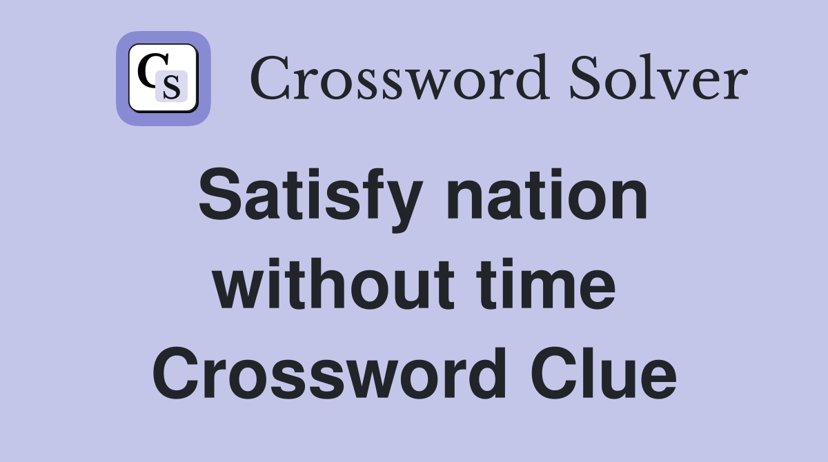Satisfy nation without time Crossword Clue