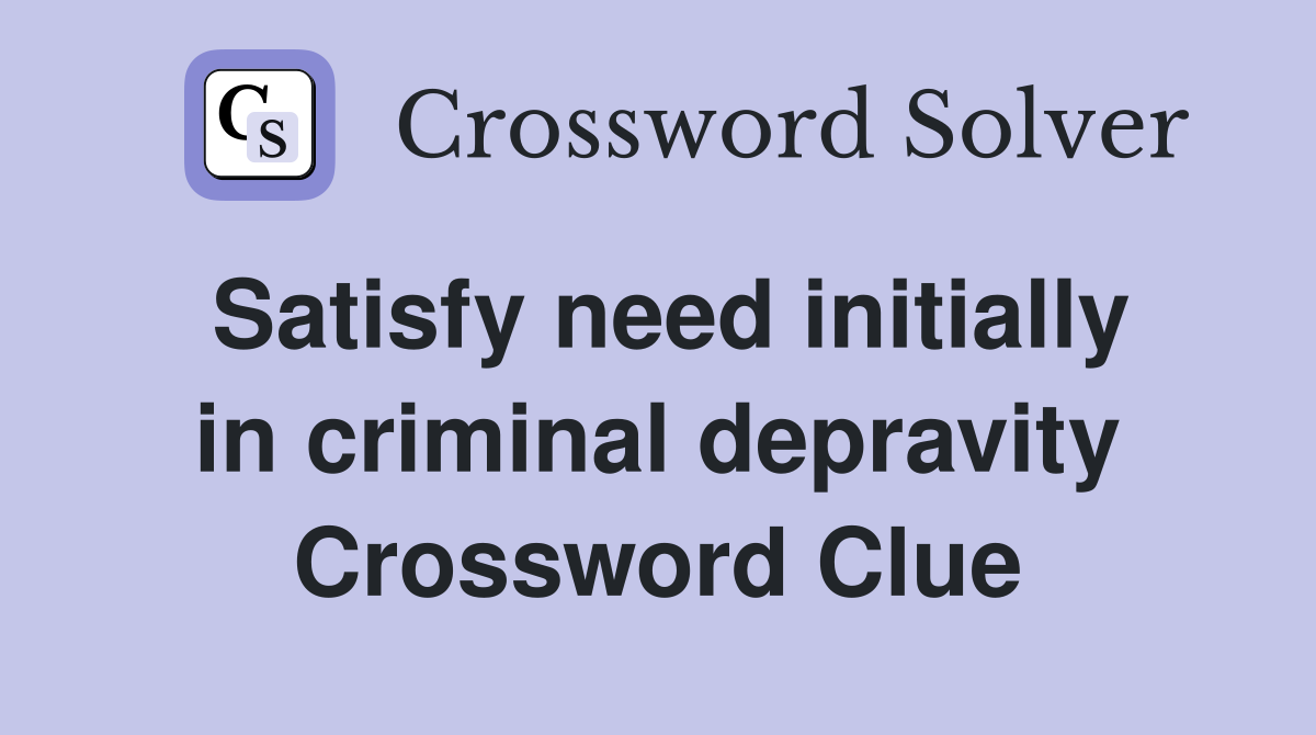 Satisfy need initially in criminal depravity Crossword Clue