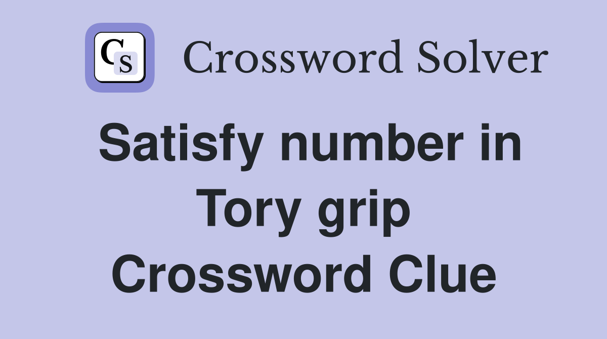 Satisfy number in Tory grip Crossword Clue