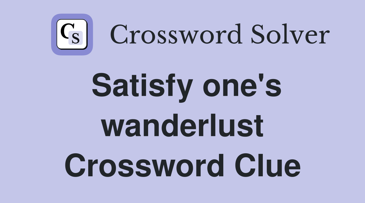 Satisfy one's wanderlust Crossword Clue