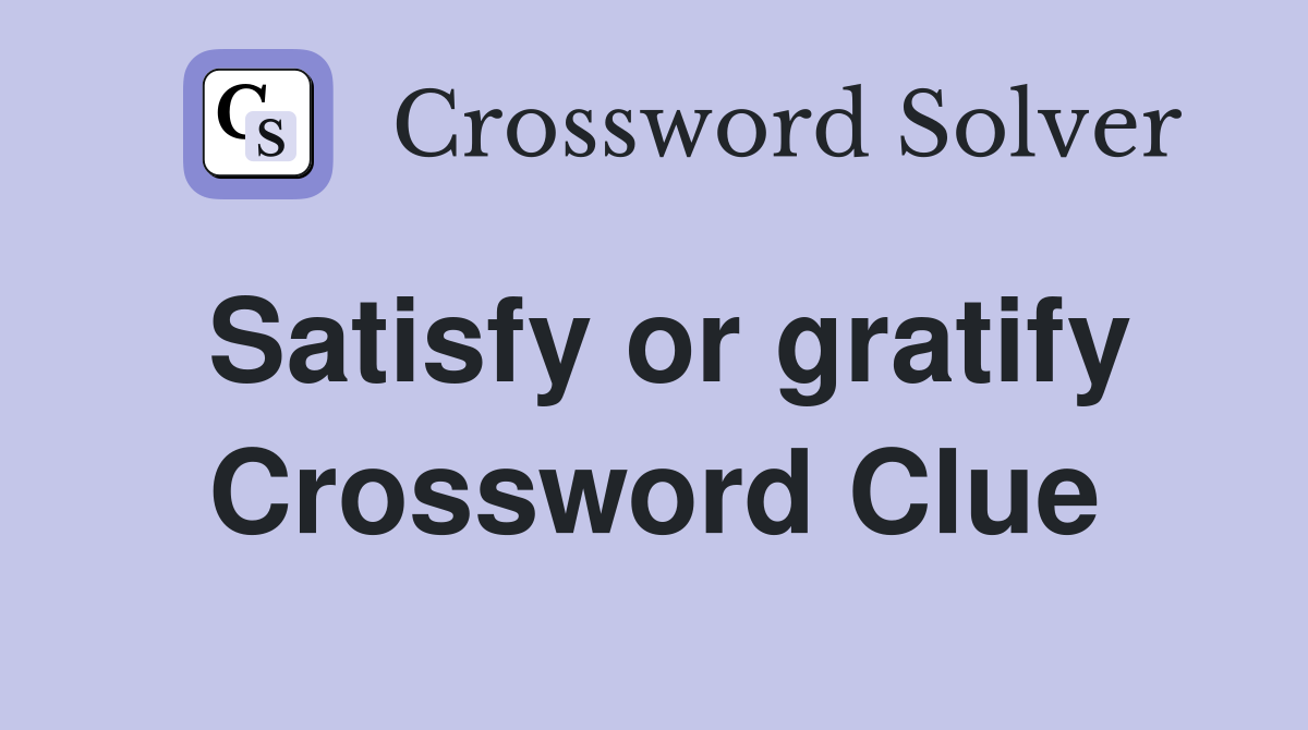 Satisfy or gratify Crossword Clue
