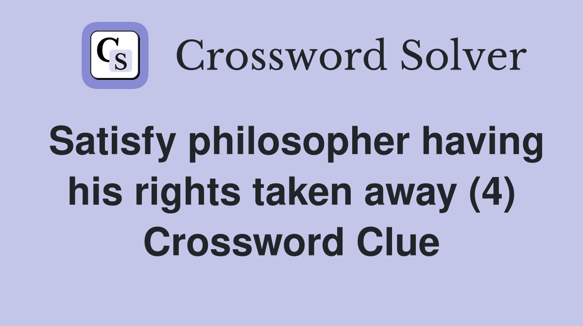Satisfy philosopher having his rights taken away (4) Crossword Clue