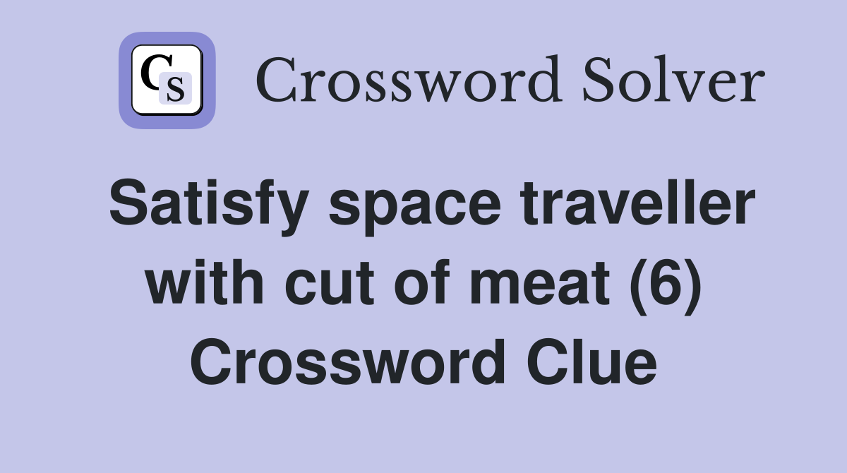 Satisfy space traveller with cut of meat (6) Crossword Clue