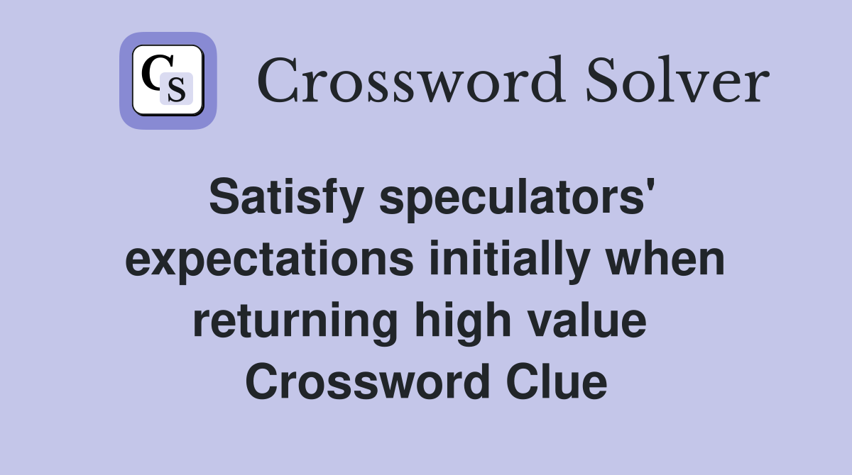 Satisfy speculators' expectations initially when returning high value  Crossword Clue