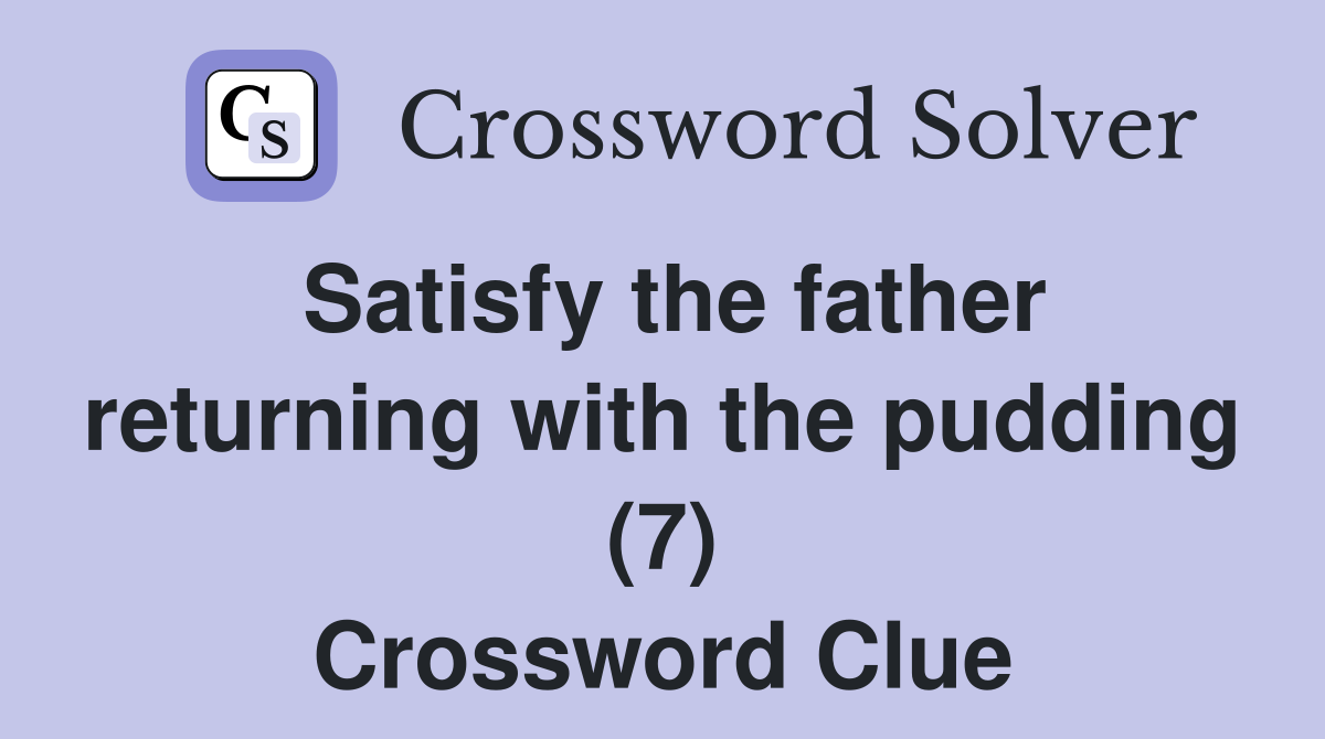 Satisfy the father returning with the pudding (7) Crossword Clue
